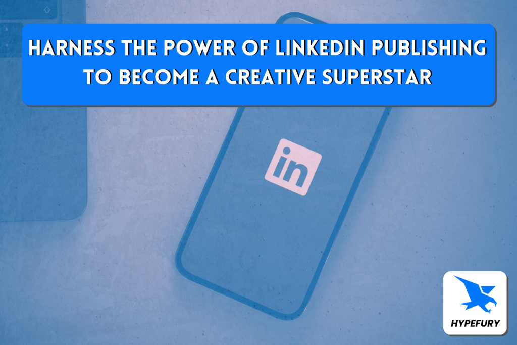 Harness the power of LinkedIn Publishing to become a creative superstar