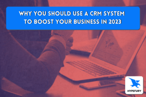 Why you should use a CRM system to boost your business in 2023