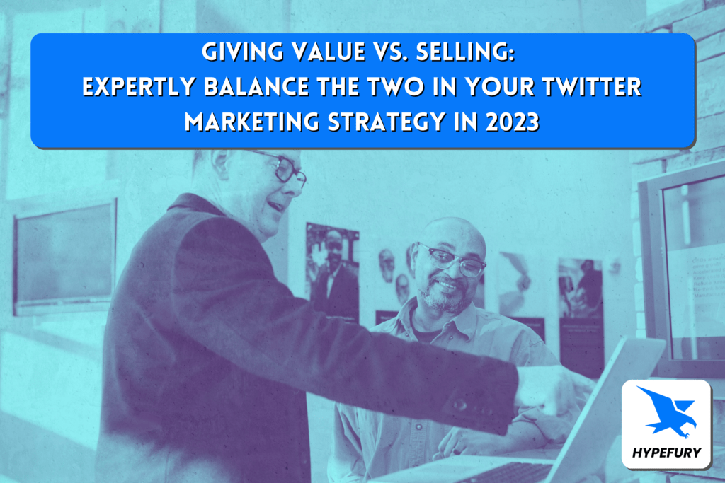 Giving value vs. selling: expertly balance the two in your Twitter marketing strategy in 2023